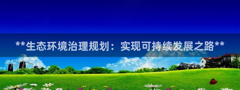 凯发网娱乐官网登录|**生态环境治理规划